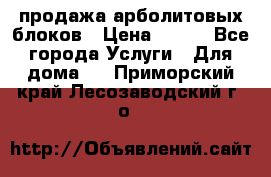 продажа арболитовых блоков › Цена ­ 110 - Все города Услуги » Для дома   . Приморский край,Лесозаводский г. о. 